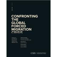 Confronting the Global Forced Migration Crisis A Report of the CSIS Task Force on the Global Forced Migration Crisis by Ridge, Tom; Smith, Gayle, 9781442280755