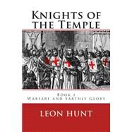 Knights of the Temple: Warfare and Earthly Glory by Hunt, Leon Roger, 9781484000755