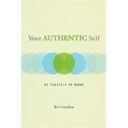 Your Authentic Self Be Yourself At Work by Giardina, Ric, 9781582700755