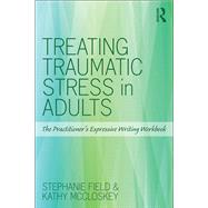 Treating Traumatic Stress in Adults: The Practitioners Expressive Writing Workbook by Field; Stephanie, 9781138890756