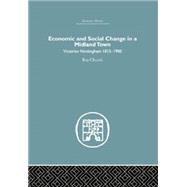 Economic and Social Change in a MIdland Town: Victorian Nottingham 1815-1900 by Church,Roy A., 9781138880757