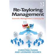 Re-Tayloring Management: Scientific Management a Century On by Holmes,Leonard;Evans,Christina, 9781409450757