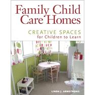 Family Child Care Homes: Creative Spaces for Children to Learn by Armstrong, Linda J., 9781605540757