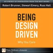 Being Design Driven: Why You Care by Brunner, Robert; Emery, Stewart; Hall, Russ, 9780137050758