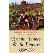 Britain, France And The Empire, 1350-1500 by Rose, Susan; Kekewich, Margaret L., 9780333690758