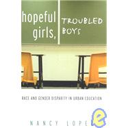 Hopeful Girls, Troubled Boys: Race and Gender Disparity in Urban Education by Lopez, Nancy, 9780415930758
