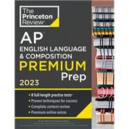 Princeton Review AP English Language & Composition Premium Prep, 2023 8 Practice Tests + Complete Content Review + Strategies & Techniques by The Princeton Review, 9780593450758