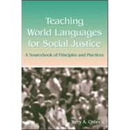 Teaching World Languages for Social Justice: A Sourcebook of Principles and Practices by Osborn; Terry A., 9780805850758