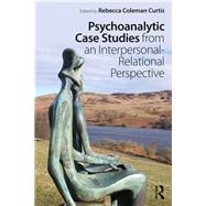 Psychoanalytic Case Studies from an Interpersonal-relational Perspective by Coleman Curtis, Rebecca, 9781138560758