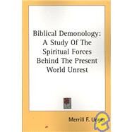 Biblical Demonology: A Study of the Spiritual Forces Behind the Present World Unrest by Unger, Merrill F., 9781425420758