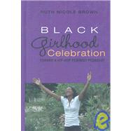 Black Girlhood Celebration: Toward a Hip-hop Feminist Pedagogy by Brown, Ruth Nicole, 9781433100758