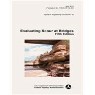 Evaluating Scour at Bridges by U.s. Department of Transportation; Federal Highway Administration, 9781508680758