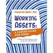 Working Assets: A Career Guide for Peers Finding and Succeeding at a Job Living with a Mental Illness by Bruni M.S., Christina, 9781667840758