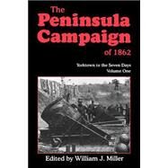The Peninsula Campaign Of 1862 Yorktown To The Seven Days, Vol. 1 by Miller, William J., 9781882810758