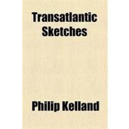 Transatlantic Sketches by Kelland, Philip, 9780217300759