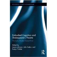 Embodied Cognition and Shakespeare's Theatre: The Early Modern Body-Mind by Johnson; Laurence, 9781138000759