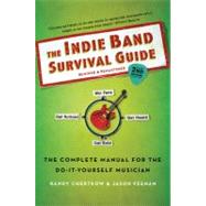 The Indie Band Survival Guide, 2nd Ed. The Complete Manual for the Do-it-Yourself Musician by Chertkow, Randy; Feehan, Jason, 9781250010759