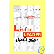 L Is for Leader : That's You!: A Journey into Effective Leadership by HUGHES HEATHER, 9781412090759