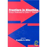 Frontiers in Bioethics : Essays Dedicated to John C. Fletcher by Fletcher, John C.; Miller, Franklin G.; Miller, Franklin G., 9781555720759