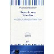 Home-Grown Terrorism : Understanding and Addressing the Root Causes of Radicalisation among Groups with an Immigrant Heritage in Europe by Pick, Thomas M.; Speckhard, Anne; Jacuch, Beatrice, 9781607500759