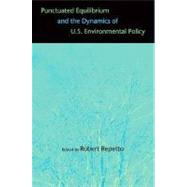 Punctuated Equilibrium and the Dynamics of U.S. Environmental Policy by Edited by Robert Repetto; Foreword by James Gustave Speth, 9780300110760