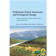 Prehistoric Native Americans and Ecological Change: Human Ecosystems in Eastern North America since the Pleistocene by Paul A. Delcourt , Hazel R. Delcourt, 9780521050760