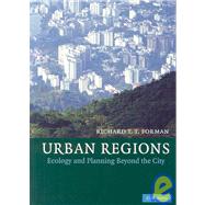 Urban Regions: Ecology and Planning Beyond the City by Richard T. T. Forman, 9780521670760
