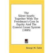 Silent South : Together with the Freedman's Case in Equity and the Convict Lease System (1885) by Cable, George W., 9780548950760