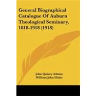 General Biographical Catalogue of Auburn Theological Seminary, 1818-1918 by Adams, John Quincy; Hinke, William John, 9781104090760