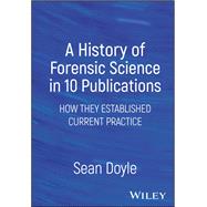 A History of Forensic Science in 10 Publications How They Established Current Practice by Doyle, Sean, 9781394170760