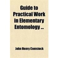 Guide to Practical Work in Elementary Entomology by Comstock, John Henry, 9781458830760