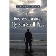 O Darkness, Darkness! My Son Shall Pass by Jordan, Carlton, 9781490890760