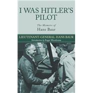I Was Hitler's Pilot by Baur, Hans; Moorhouse, Roger, 9781526760760