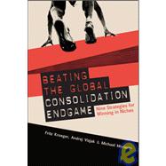 Beating the Global Consolidation Endgame: Nine Strategies for Winning in Niches by Kroeger, Fritz; Vizjak, Andrej; Moriarity, Mike, 9780071590761