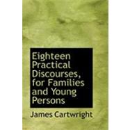 Eighteen Practical Discourses, for Families and Young Persons by Cartwright, James, 9780554950761