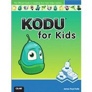 Kodu for Kids The Official Guide to Creating Your Own Video Games by Kelly, James Floyd, 9780789750761