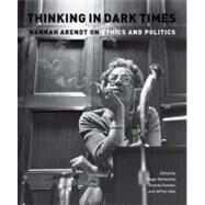 Thinking in Dark Times Hannah Arendt on Ethics and Politics by Berkowitz, Roger; Katz, Jeffrey; Keenan, Thomas, 9780823230761