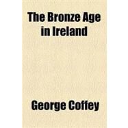 The Bronze Age in Ireland by Coffey, George, 9781153800761