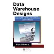 Data Warehouse Designs: Achieving ROI with Market Basket Analysis and Time Variance by Silvers; Fon, 9781439870761