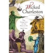 Wicked Charleston : The Dark Side of the Holy City by Jones, Mark R., 9781596290761