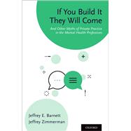 If You Build It They Will Come And Other Myths of Private Practice in the Mental Health Professions by Barnett, Jeffrey E.; Zimmerman, Jeffrey, 9780190900762