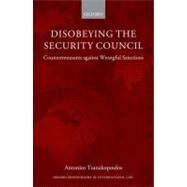 Disobeying the Security Council Countermeasures against Wrongful Sanctions by Tzanakopoulos, Antonios, 9780199600762
