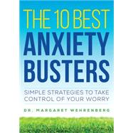 The 10 Best Anxiety Busters Simple Strategies to Take Control of Your Worry by Wehrenberg, Margaret, 9780393710762