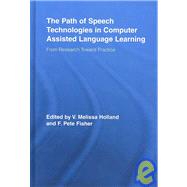 The Path of Speech Technologies in Computer Assisted Language Learning: From Research Toward Practice by Holland; Melissa, 9780415960762