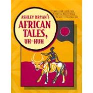 Ashley Bryan's African Tales, Uh-Huh by Bryan, Ashley; Bryan, Ashley, 9780689820762