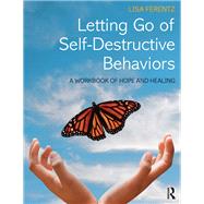 Letting Go of Self-Destructive Behaviors: A Workbook of Hope and Healing by Ferentz; Lisa, 9781138800762