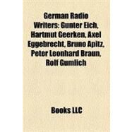 German Radio Writers : Gnter Eich, Hartmut Geerken, Axel Eggebrecht, Bruno Apitz, Peter Leonhard Braun, Rolf Gumlich by , 9781158390762