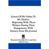 Letters of My Father to My Mother : Beginning with Those Written During Their Engagement, with Extracts from His Journal by Perry, Benjamin Franklin, 9781432690762