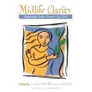 Midlife Clarity Epiphanies From Grown-Up Girls by Black, Cynthia; Carlsmith, Laura; Foley, Jane, 9781582700762