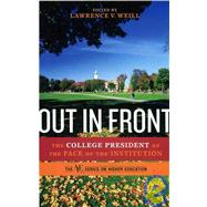 Out in Front The College President as the Face of the Institution by Weill, Lawrence V.; Meredith , Dr. Thomas C.; S, Susan; Smith, Dr. Janet F.; Knobel, Dr. Dale T.; Helm, Dr. Peyton R.; Durden, Dr. William G.; Harden, Dr. Thomas K.; Papp, Dr. Daniel S.; Weill, Dr. Lawrence V.; Nugent, Dr. S Georgia; Scibelli, Dr. Andrew, 9781607090762